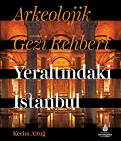 Arkeolojik Gezi Rehberi Yeraltındaki İstanbul