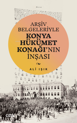 Arşiv Belgeleriyle Konya Hükümet Konağı’nın İnşası