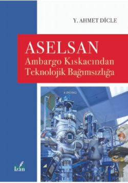 Aselsan;Ambargo Kıskacından Teknolojik Bağımsızlığa