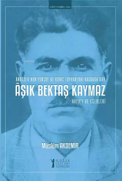 Aşık Bektaş Kaymaz - Hayatı ve Eserleri - Müslüm Akdemir | Yeni ve İki