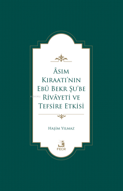 Âsım Kıraatı’nın Ebû Bekr Şu’be Rivâyeti Ve Tefsire Etkisi - Haşim Yıl