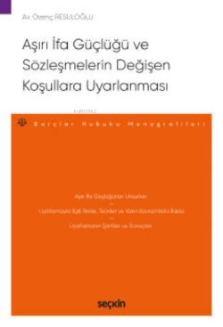 Aşırı İfa Güçlüğü ve Sözleşmelerin Değişen Koşullara Uyarlanması;– Borçlar Hukuku Monografileri –