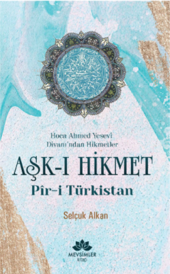 Aşk-ı Hikmet Pir-i Türkistan; Hoca Ahmet Yesevi Divanı'dan Hikmetler