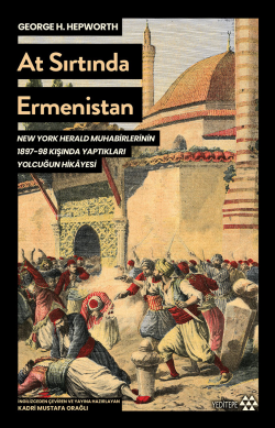 At Sırtında Ermenistan;New York Herald Muhabirlerinin 1897-98 Kışında  Yaptıkları Yolculuğun Hikayesi