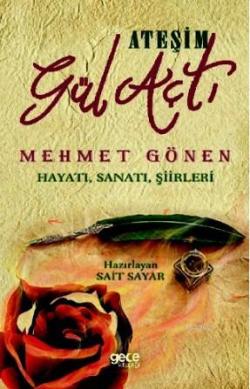 Ateşim Gül Açtı; Mehmet Gönen Hayatı, Sanatı, Şiirleri