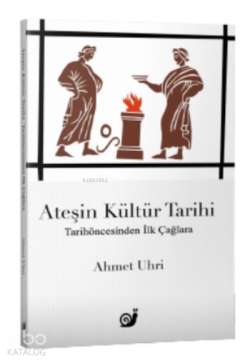 Ateşin Kültür Tarihi;Tarihöncesinden İlk Çağlara