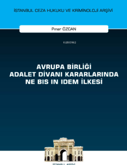 Avrupa Birliği Adalet Divanı Kararlarında Ne Bis in Idem İlkesi İstanbul Ceza Hukuku ve Kriminoloji Arşivi Yayın No: 57