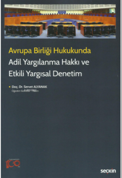 Avrupa Birliği Hukukunda Adil Yargılanma Hakkı ve Etkili Yargısal Denetim