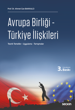 Avrupa Birliği – Türkiye İlişkileri;Teorik Temeller – Uygulama – Tartışmalar