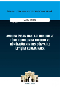 Avrupa İnsan Hakları Hukuku ve Türk Hukukunda Tutuklu ve Hükümlülerin Dış Dünya ile İletişim Kurma Hakkı