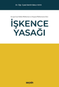 Avrupa İnsan Hakları Mahkemesi ve Anayasa Mahkemesine Göre;İşkence Yasağı