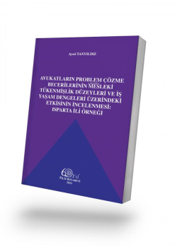 Avukatların Problem Çözme Becerilerinin Mesleki Tükenmişlik Düzeyleri ve İş Yaşam Dengeleri Üzerindeki Etkisinin İncelenmesi: Isparta İli Örneği