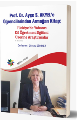 Ayşe S. Akyel’e Öğrencilerinden Armağan Kitap:;Türkiye’de Yabancı Dil Öğretmeni Eğitimi Üzerine Araştırmalar