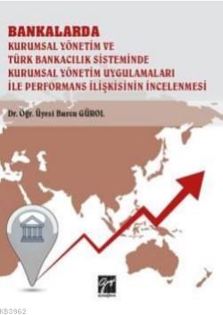 Bankalar Kurumsal Yönetim ve Türk Bankacılık Sisteminde Kurumsal Yönetim; Uygulamaları ile Performans İlişkisinin İncelenmesi