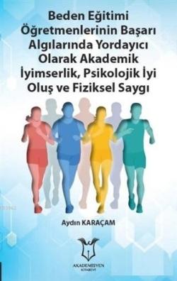 Beden Eğitimi Öğretmenlerinin Başarı Algılarında Yordayıcı Olarak; Akademik İyimserlik, Psikolojik İyi Oluş ve Fiziksel Saygı