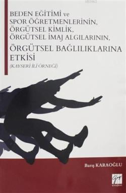 Beden Eğitimi ve Spor Öğretmenlerinin Örgütsel Kimlik, Örgütsel İmaj Algılarının, Örgütsel Bağlılıklarına Etkisi; (Kayseri İli Örneği)