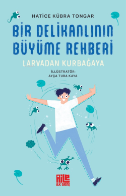 Bir Delikanlının Büyüme Rehberi ;Larvadan Kurbağaya