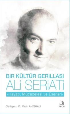 Bir Kültür Gerillası Ali Şeriati; Hayatı Mücadelesi ve Eserleri