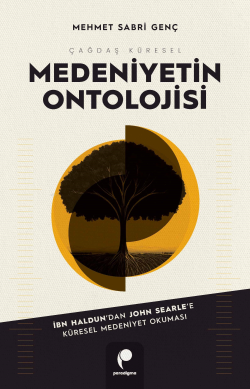 Çağdaş Küresel Medeniyetin Ontolojisi;İbn Haldun’dan John Searle’e  Küresel Medeniyet Okuması