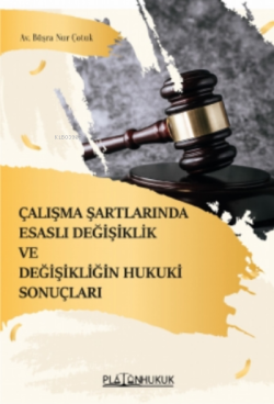 Çalışma Şartlarında Esaslı Değişiklik ve Değişkenliğin Hukuki Sonuçları