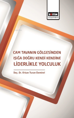 Cam Tavanın Gölgesinden Işığa Doğru Kendi Kendine Liderlikle Yolculuk