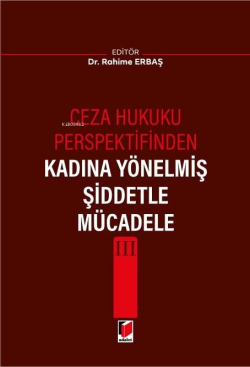 Ceza Hukuku Perspektifinden Kadına Yönelmiş Şiddetle Mücadele III