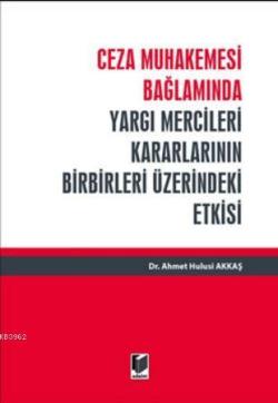 Ceza Muhakemesi Bağlamında Yargı Mercileri Kararlarının Birbirleri Üzerindeki Etkisi