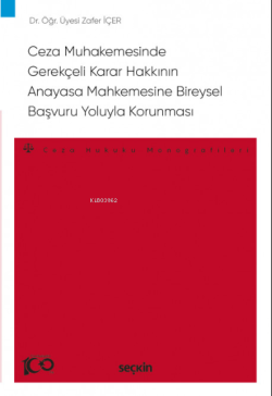 Ceza Muhakemesinde  Gerekçeli Karar Hakkının Anayasa Mahkemesine Bireysel Başvuru Yoluyla Korunması