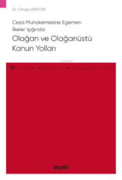 Ceza Muhakemesine Egemen İlkeler Işığında Olağan ve Olağanüstü Kanun Yolları;– Ceza Hukuku Monografileri –