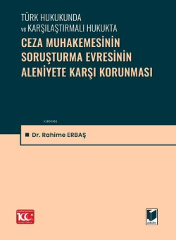 Ceza Muhakemesinin Soruşturma Evresinin Aleniyete Karşı Korunması;Türk Hukukunda ve Karşılaştırmalı Hukukta