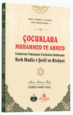 Çocuklara Muhammed ve Ahmed İsimlerini Takmanın Fazîletleri Hakkında Kırk Hadîs-i Şerîf ve Rivâyet