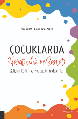 Çocuklarda Yaratıcılık ve Sanat;Gelişim, Eğitim ve Pedagojik Yaklaşımlar