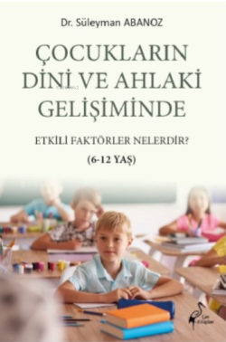 Çocukların Dini ve Ahlaki Gelişiminde Etkili Faktörler Nelerdir? 6-12 Yaş