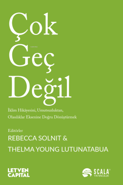 Çok Geç Değil ;İklim Hikâyesini, Umutsuzluktan, Olasılıklar Eksenine Doğru Dönüştürmek