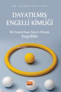 Dayatılmış Engelli Kimliği;Bir Sosyal İnşa Süreci Olarak Engellilik