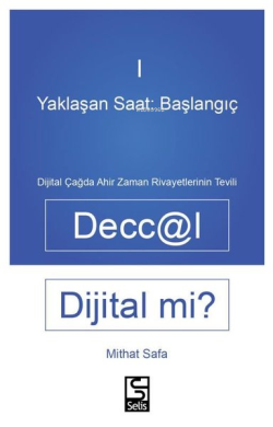 Deccal Dijital mi? Yaklaşan Saat: Başlanıgıç 1 - Dijital Çağda Ahir Zaman Rivayetlerinin Tevili