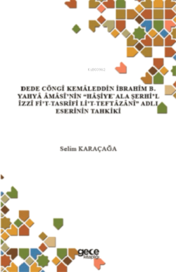 Dede Cöngî Kemaleddin İbrahim B. Yahya Amasi'nin "Haşiye Ala Şerhi'l İzzi Fi't-Tasrifi Li't-Teftazani Adlı Eserinin Tahkiki  "