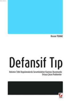 Defansif Tıp; Hekimin Tıbbi Uygulamalarda Sorumluluktan Kaçması Durumunda Ortaya Çıkan Problemler