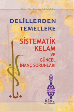 Delillerden Temellere Sistematik Kelam ve Güncel İnanç Sorunları