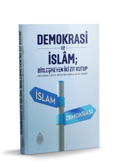 Demokrasi ve İslam; Birleşmeyen İki Zıt Kutup