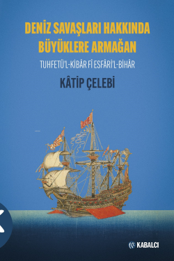 Deniz Savaşları Hakkında Büyüklere Armağan;Tuhfetü’l-Kibâr Fî Esfâri’l-Bihâr