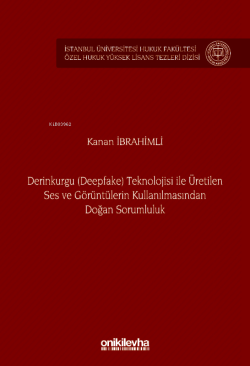 Derinkurgu (Deepfake) Teknolojisi İle Üretilen Ses ve Görüntülerin Kullanılmasından Doğan Sorumluluk