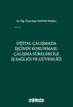 Dijital Çalışmada İşçinin Korunması;Çalışma Süreleri ile İş Sağlığı ve Güvenliği