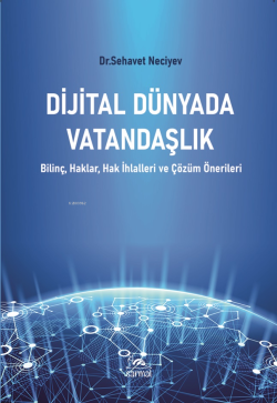 Dijital Dünyada Vatandaşlık;Bilinç, Haklar, Hak İhlalleri ve Çözüm Önerileri