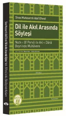 Dil ile Akıl Arasında Söyleşi; Nutk-ı Bî Pervâ ileAkl-ı Dânâ Beyninde Muhâvere