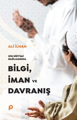 Din Eğitimi Bağlamında  Bilgi, İman ve Davranış