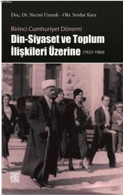 Din-Siyaset ve Toplum İlişkileri Üzerine (1923-1960); Birinci Cumhuriyet Dönemi