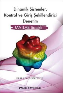 Dinamik Sistemler Kontrol ve Giriş Şekillendirici Denetim MATLAB Örnekli