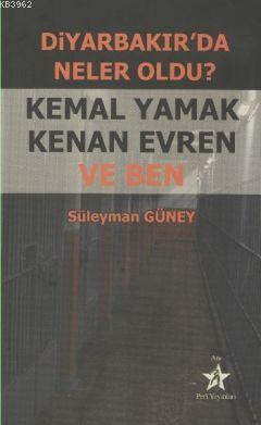 Diyarbakır'da Neler Oldu?; Kemal Yamak Kenan Evren ve Ben