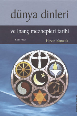 Dünya Dinleri ve İnanç Mezhepleri Tarihi - Hasan Kanaatlı | Yeni ve İk